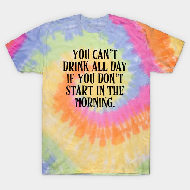 You Can’t Drink All Day If You Don’t Start In The Morning - Irish Puns T-Shirt by Eire